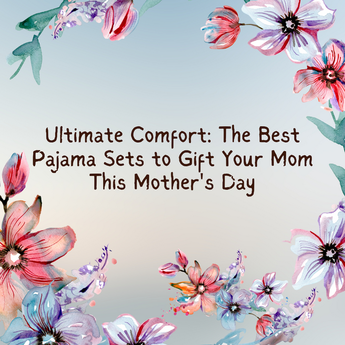 Ultimate Comfort: The Best Pajama Sets to Gift Your Mom This Mother's Day
