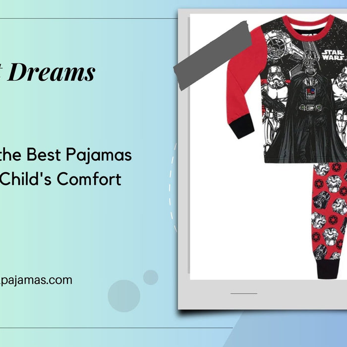 Sweet Dreams: Choosing the Best Pajamas for Your Child's Comfort